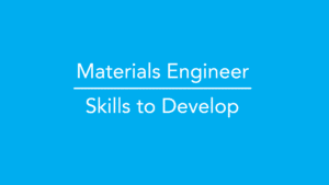 Materials Engineer Skills to Develop