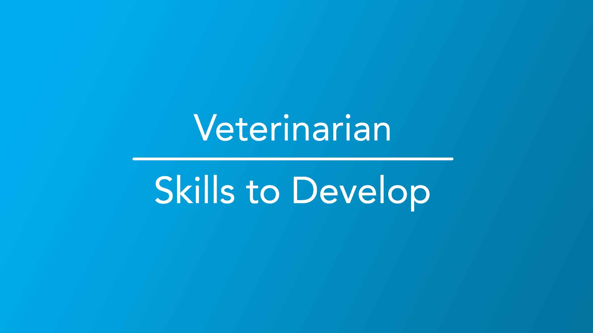 Skills To Develop Veterinarian Career Girls