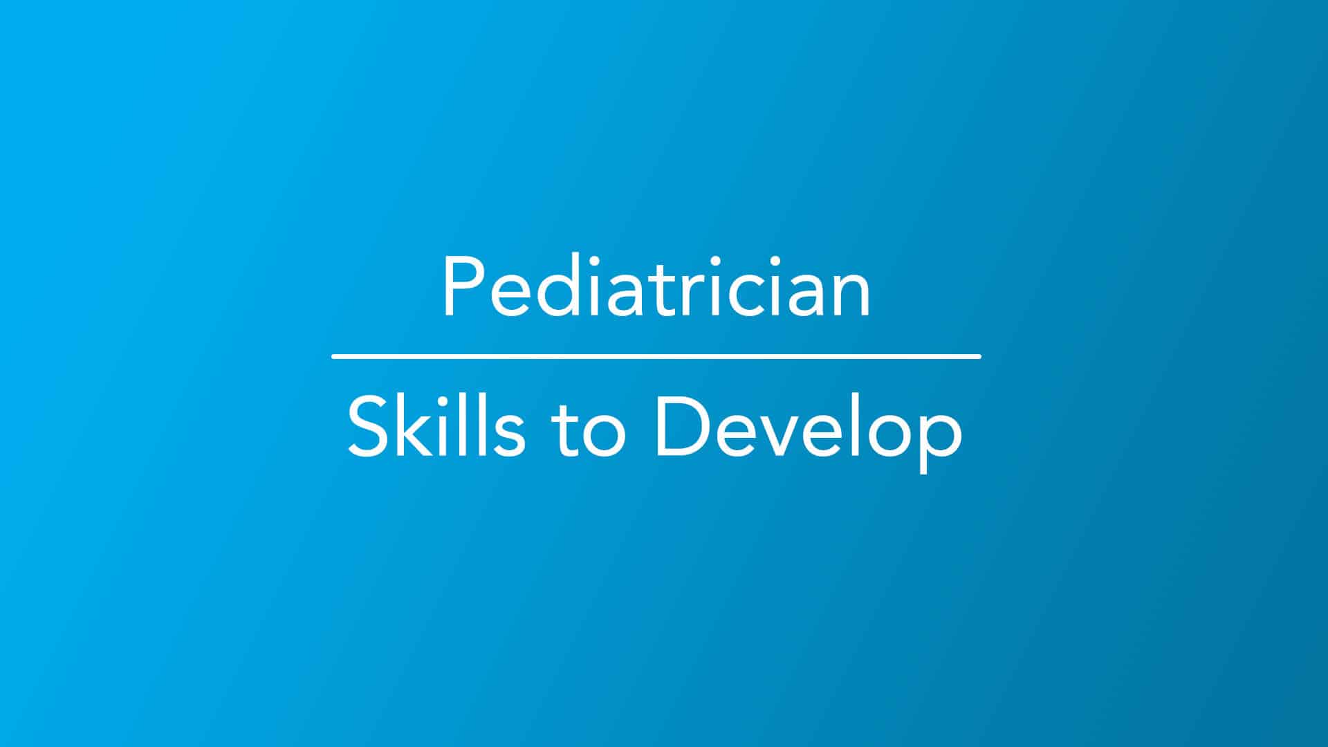 Pediatrician | Skills To Develop