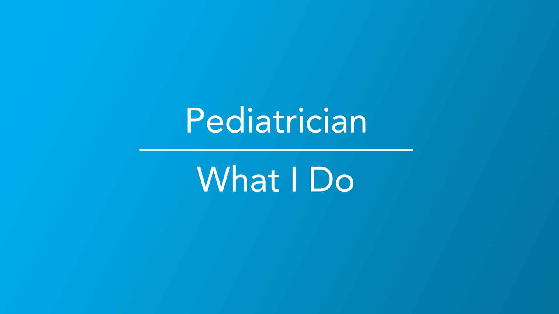 Pediatrician - What I Do