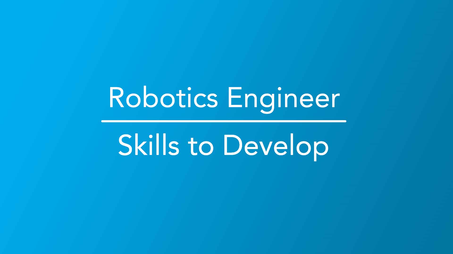 Robotics Engineer Skills to Develop Career Girls