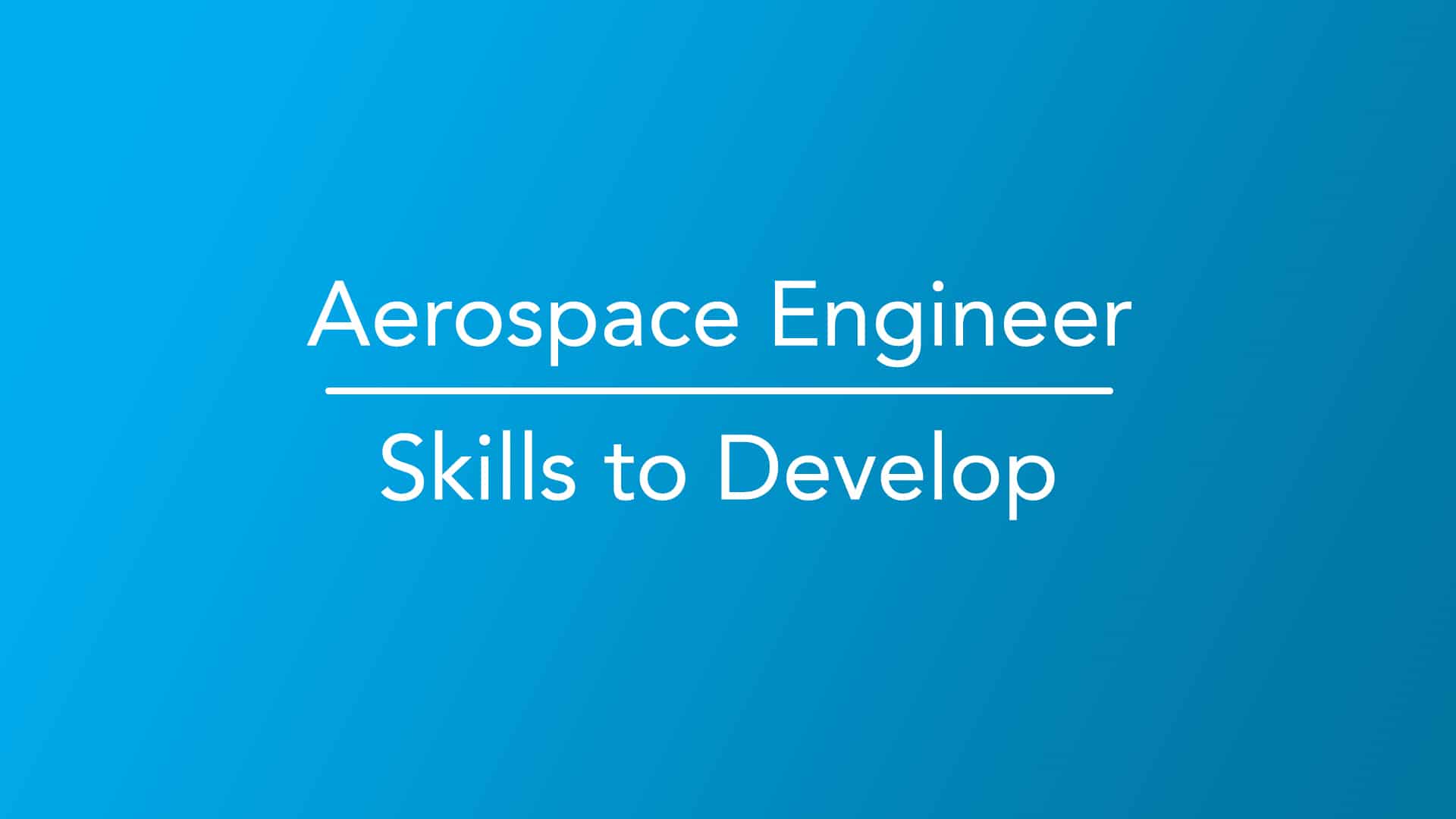 Aerospace Engineer Skills to Develop Career Girls