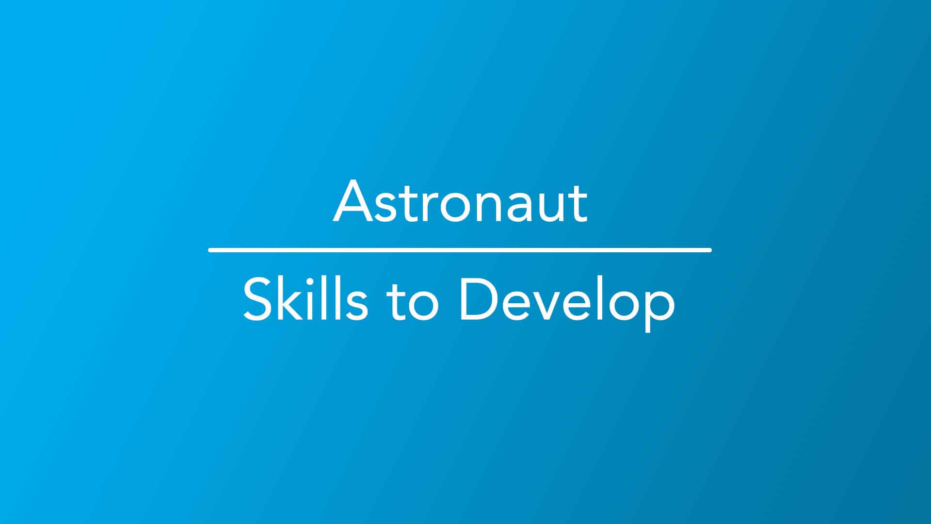 Skills To Develop to be an Astronaut