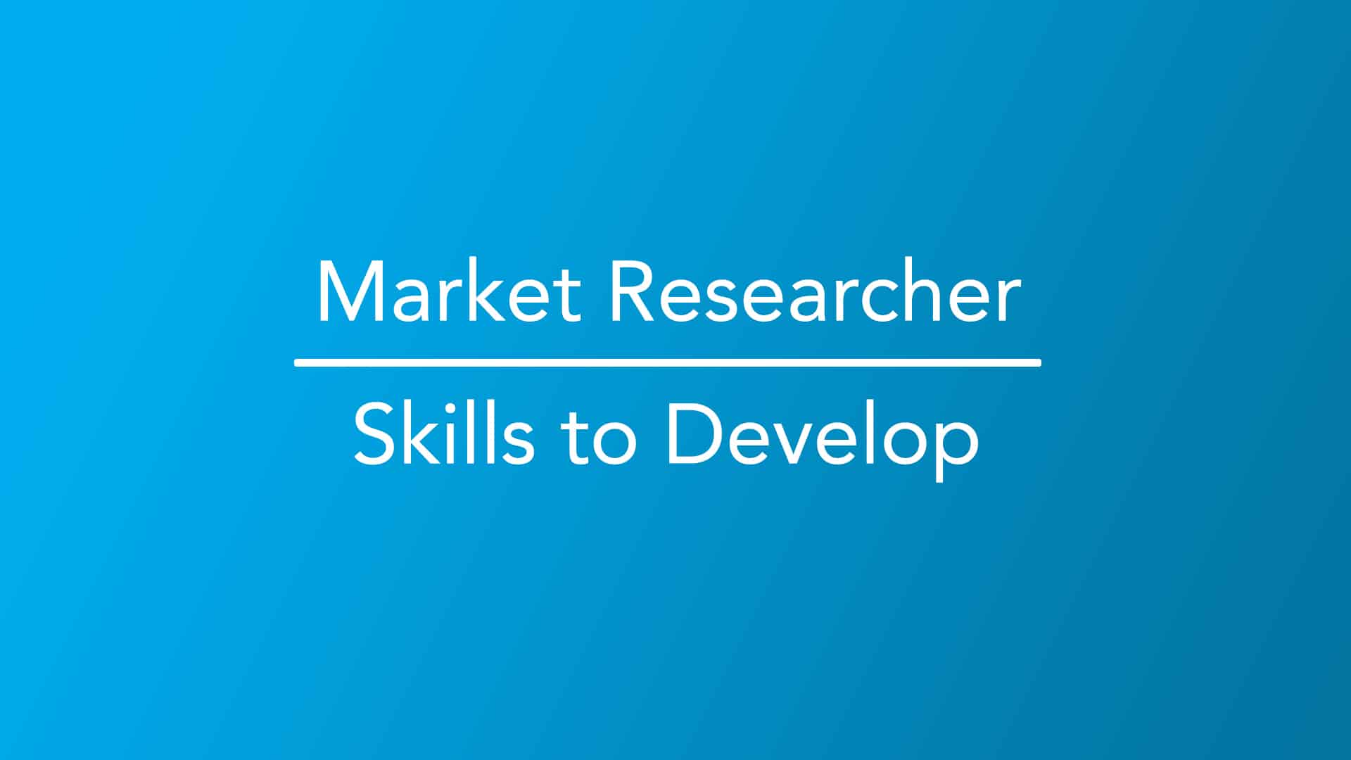 Market Researcher Skills to Develop Career Girls